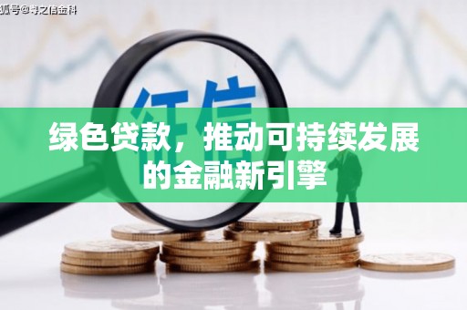 铁山绿色贷款，推动可持续发展的金融新引擎
