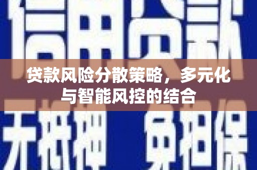 洪洞贷款风险分散策略，多元化与智能风控的结合