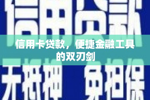 玛家信用卡贷款，便捷金融工具的双刃剑