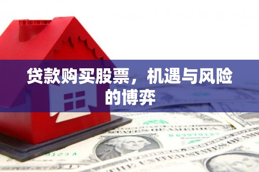 双清贷款购买股票，机遇与风险的博弈