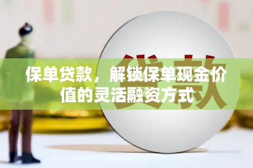 儋州保单贷款，解锁保单现金价值的灵活融资方式
