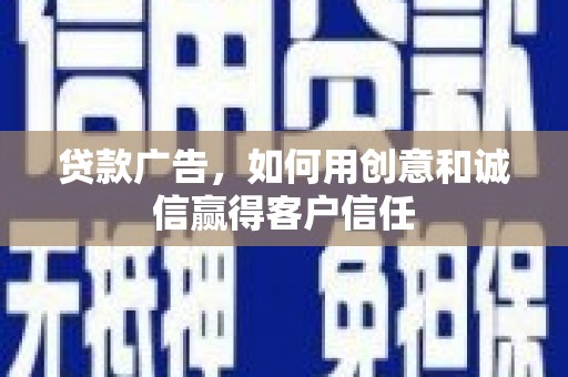 驻马店贷款广告，如何用创意和诚信赢得客户信任