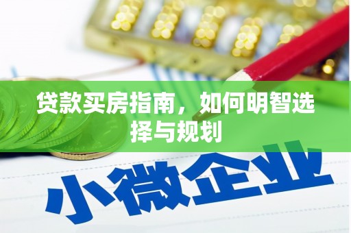 武鸣贷款买房指南，如何明智选择与规划