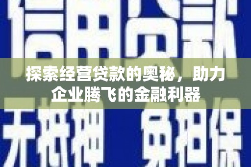 张家港探索经营贷款的奥秘，助力企业腾飞的金融利器