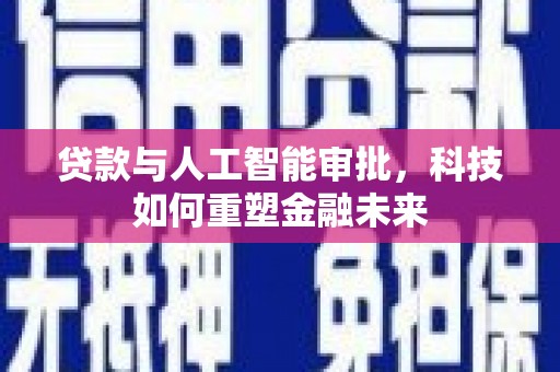 泸州贷款与人工智能审批，科技如何重塑金融未来