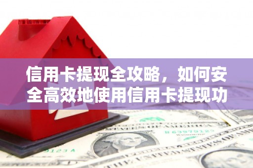 洋县信用卡提现全攻略，如何安全高效地使用信用卡提现功能
