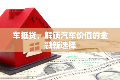 清流车抵贷，解锁汽车价值的金融新选择