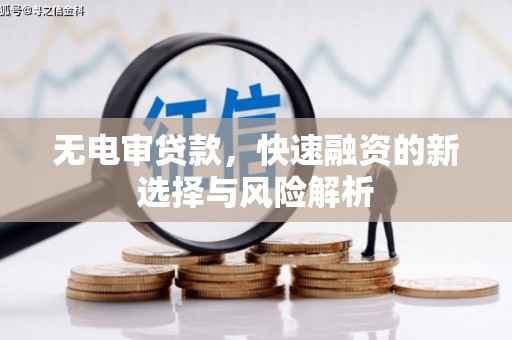 依兰无电审贷款，快速融资的新选择与风险解析