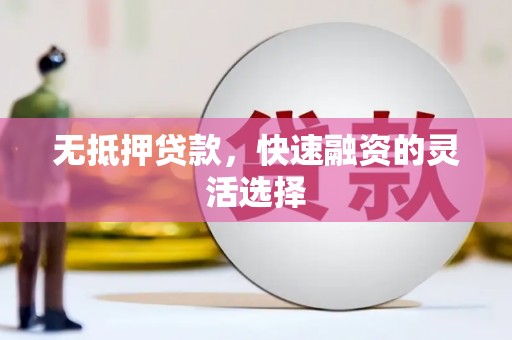 邓州无抵押贷款，快速融资的灵活选择