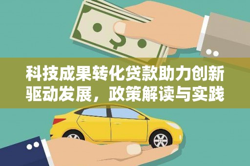 弓长岭科技成果转化贷款助力创新驱动发展，政策解读与实践探索