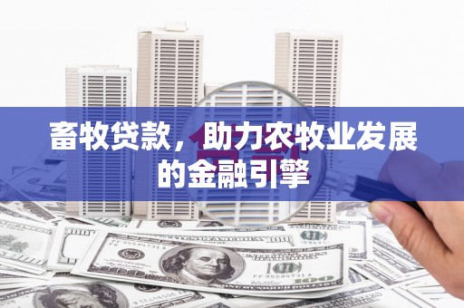 古坑畜牧贷款，助力农牧业发展的金融引擎