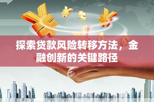 北投探索贷款风险转移方法，金融创新的关键路径