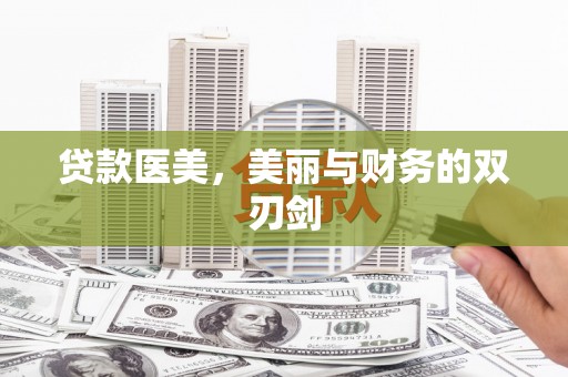 惠济贷款医美，美丽与财务的双刃剑