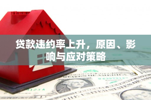 三江贷款违约率上升，原因、影响与应对策略