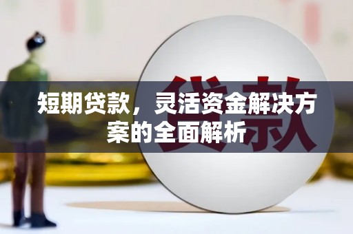 迁安市短期贷款，灵活资金解决方案的全面解析
