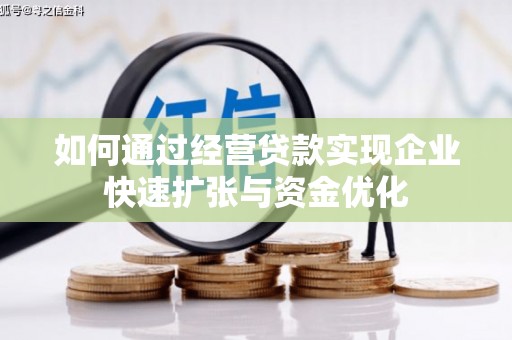 甘德如何通过经营贷款实现企业快速扩张与资金优化
