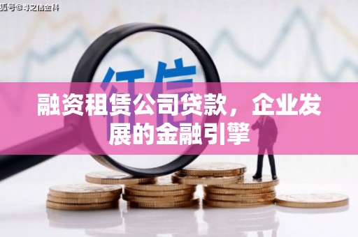 镜铁融资租赁公司贷款，企业发展的金融引擎