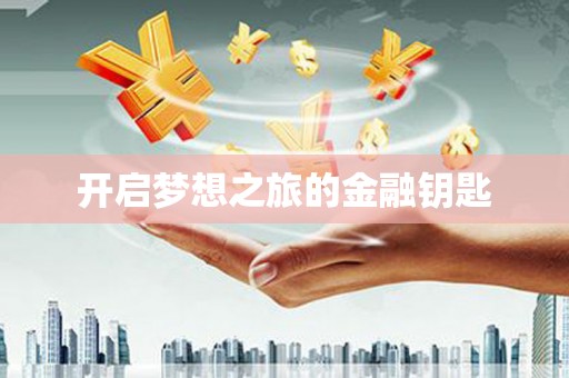 威海开启梦想之旅的金融钥匙