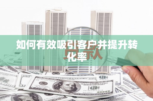汉源如何有效吸引客户并提升转化率