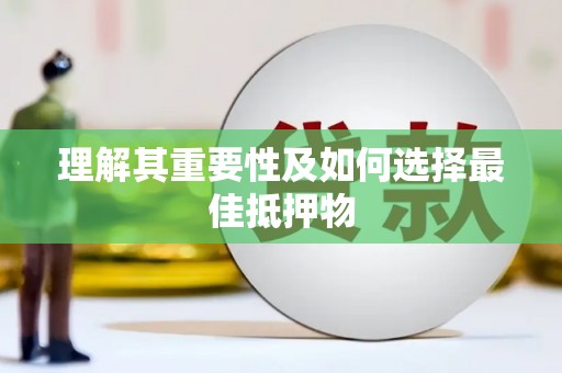 安图理解其重要性及如何选择最佳抵押物