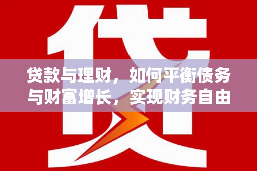 下城贷款与理财，如何平衡债务与财富增长，实现财务自由